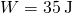 W=35\phantom{\rule{0.2em}{0ex}}\text{J}