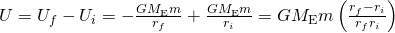 \text{Δ}U={U}_{f}-{U}_{i}=-\frac{G{M}_{\text{E}}m}{{r}_{f}}+\frac{G{M}_{\text{E}}m}{{r}_{i}}=G{M}_{\text{E}}m\left(\frac{{r}_{f}-{r}_{i}}{{r}_{f}{r}_{i}}\right)