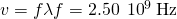 v=f\lambda ⇒f=2.50\phantom{\rule{0.2em}{0ex}}×\phantom{\rule{0.2em}{0ex}}{10}^{9}\phantom{\rule{0.2em}{0ex}}\text{Hz}