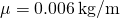 \mu =0.006\phantom{\rule{0.2em}{0ex}}\text{kg/m}