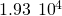 1.93\phantom{\rule{0.2em}{0ex}}×\phantom{\rule{0.2em}{0ex}}{10}^{4}