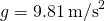 g=9.81\phantom{\rule{0.2em}{0ex}}{\text{m/s}}^{2}