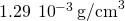 1.29\phantom{\rule{0.2em}{0ex}}×\phantom{\rule{0.2em}{0ex}}{10}^{-3}\phantom{\rule{0.2em}{0ex}}{\text{g/cm}}^{3}