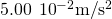 5.00\phantom{\rule{0.2em}{0ex}}×\phantom{\rule{0.2em}{0ex}}{10}^{-2}\text{m}\text{/}{\text{s}}^{2}