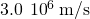 3.0\phantom{\rule{0.2em}{0ex}}×\phantom{\rule{0.2em}{0ex}}{10}^{6}\phantom{\rule{0.2em}{0ex}}\text{m/s}