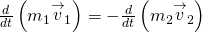 \frac{d}{dt}\left({m}_{1}{\stackrel{\to }{v}}_{1}\right)=-\frac{d}{dt}\left({m}_{2}{\stackrel{\to }{v}}_{2}\right)