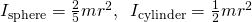 {I}_{\text{sphere}}=\frac{2}{5}m{r}^{2},\phantom{\rule{0.5em}{0ex}}{I}_{\text{cylinder}}=\frac{1}{2}m{r}^{2}