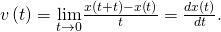 v\left(t\right)=\underset{\text{Δ}t\to 0}{\text{lim}}\frac{x\left(t+\text{Δ}t\right)-x\left(t\right)}{\text{Δ}t}=\frac{dx\left(t\right)}{dt}.