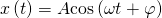 x\left(t\right)=A\text{cos}\left(\omega t+\varphi \right)