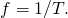 f=1\text{/}T.