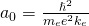 {a}_{0}=\frac{{\hslash }^{2}}{{m}_{e}{e}^{2}{k}_{e}}