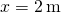 x=2\phantom{\rule{0.2em}{0ex}}\text{m}