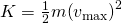 K=\frac{1}{2}m{\left(\text{−}{v}_{\text{max}}\right)}^{2}