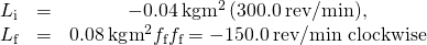 \begin{array}{ccc}\hfill {L}_{\text{i}}& =\hfill & -0.04\phantom{\rule{0.2em}{0ex}}\text{kg}·{\text{m}}^{2}\left(300.0\phantom{\rule{0.2em}{0ex}}\text{rev}\text{/}\text{min),}\hfill \\ \hfill {L}_{\text{f}}& =\hfill & 0.08\phantom{\rule{0.2em}{0ex}}\text{kg}·{\text{m}}^{2}{f}_{\text{f}}⇒{f}_{\text{f}}=-150.0\phantom{\rule{0.2em}{0ex}}\text{rev}\text{/}\text{min clockwise}\hfill \end{array}