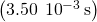 \left(3.50\phantom{\rule{0.2em}{0ex}}×\phantom{\rule{0.2em}{0ex}}{10}^{-3}\phantom{\rule{0.2em}{0ex}}\text{s}\right)