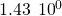 1.43\phantom{\rule{0.2em}{0ex}}×\phantom{\rule{0.2em}{0ex}}{10}^{0}