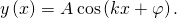 y\left(x\right)=A\phantom{\rule{0.2em}{0ex}}\text{cos}\left(kx+\varphi \right).