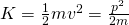 K=\frac{1}{2}m{v}^{2}=\frac{{p}^{2}}{2m}