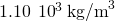 1.10\phantom{\rule{0.2em}{0ex}}×\phantom{\rule{0.2em}{0ex}}{10}^{3}\phantom{\rule{0.2em}{0ex}}{\text{kg/m}}^{3}