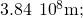 3.84\phantom{\rule{0.2em}{0ex}}×\phantom{\rule{0.2em}{0ex}}{10}^{8}\text{m;}