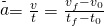 \stackrel{\text{-}}{a}=\frac{\text{Δ}v}{\text{Δ}t}=\frac{{v}_{f}-{v}_{0}}{{t}_{f}-{t}_{0}}