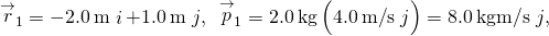 {\stackrel{\to }{r}}_{1}=-2.0\phantom{\rule{0.2em}{0ex}}\text{m}\stackrel{^}{i}+1.0\phantom{\rule{0.2em}{0ex}}\text{m}\stackrel{^}{j},\phantom{\rule{0.5em}{0ex}}{\stackrel{\to }{p}}_{1}=2.0\phantom{\rule{0.2em}{0ex}}\text{kg}\left(4.0\phantom{\rule{0.2em}{0ex}}\text{m}\text{/}\text{s}\stackrel{^}{j}\right)=8.0\phantom{\rule{0.2em}{0ex}}\text{kg}·\text{m}\text{/}\text{s}\stackrel{^}{j},