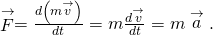 \stackrel{\to }{F}=\frac{d\left(m\stackrel{\to }{v}\right)}{dt}=m\frac{d\stackrel{\to }{v}}{dt}=m\stackrel{\to }{a}.