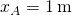 {x}_{A}=1\phantom{\rule{0.2em}{0ex}}\text{m}