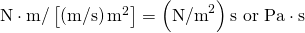 \text{N}\cdot \text{m/}\left[\left(\text{m/s}\right){\text{m}}^{2}\right]=\left({\text{N/m}}^{2}\right)\text{s or Pa}\cdot \text{s}