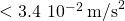 <3.4\phantom{\rule{0.2em}{0ex}}×\phantom{\rule{0.2em}{0ex}}{10}^{-2}\phantom{\rule{0.2em}{0ex}}{\text{m/s}}^{2}