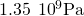 1.35\phantom{\rule{0.2em}{0ex}}×\phantom{\rule{0.2em}{0ex}}{10}^{9}\text{Pa}