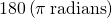 180\text{°}\left(\pi \phantom{\rule{0.2em}{0ex}}\text{radians}\right)