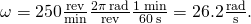 \text{Δ}\omega =250\frac{\text{rev}}{\text{min}}·\frac{2\pi \phantom{\rule{0.2em}{0ex}}\text{rad}}{\text{rev}}·\frac{1\phantom{\rule{0.2em}{0ex}}\text{min}}{60\phantom{\rule{0.2em}{0ex}}\text{s}}=26.2\frac{\text{rad}}{\text{s}}.