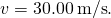 v=30.00\phantom{\rule{0.2em}{0ex}}\text{m/s}.