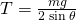 T=\frac{mg}{2\phantom{\rule{0.2em}{0ex}}\text{sin}\phantom{\rule{0.2em}{0ex}}\theta }