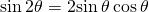 \text{sin}\phantom{\rule{0.2em}{0ex}}2\theta =2\text{sin}\phantom{\rule{0.2em}{0ex}}\theta \phantom{\rule{0.2em}{0ex}}\text{cos}\phantom{\rule{0.2em}{0ex}}\theta 