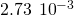 2.73\phantom{\rule{0.2em}{0ex}}×\phantom{\rule{0.2em}{0ex}}{10}^{-3}