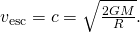 {v}_{\text{esc}}=c=\sqrt{\frac{2GM}{R}}.