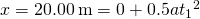 x=20.00\phantom{\rule{0.2em}{0ex}}\text{m}=0+0.5a{t}_{1}{}^{2}