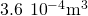 3.6\phantom{\rule{0.2em}{0ex}}×\phantom{\rule{0.2em}{0ex}}{10}^{-4}{\text{m}}^{3}