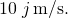 10\stackrel{^}{j}\text{m/s}.