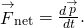 {\stackrel{\to }{F}}_{\text{net}}=\frac{d\stackrel{\to }{p}}{dt}.