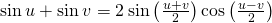 \text{sin}\phantom{\rule{0.2em}{0ex}}u+\text{sin}\phantom{\rule{0.2em}{0ex}}v=2\phantom{\rule{0.2em}{0ex}}\text{sin}\left(\frac{u+v}{2}\right)\text{cos}\left(\frac{u-v}{2}\right)