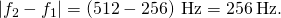 |{f}_{2}-{f}_{1}|=\left(512-256\right)\phantom{\rule{0.2em}{0ex}}\text{Hz}=256\phantom{\rule{0.2em}{0ex}}\text{Hz}\text{.}