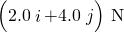 \left(2.0\stackrel{^}{i}+4.0\stackrel{^}{j}\right)\phantom{\rule{0.2em}{0ex}}\text{N}