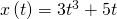 x\left(t\right)=3{t}^{3}+5t\text{​}