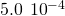 5.0\phantom{\rule{0.2em}{0ex}}×\phantom{\rule{0.2em}{0ex}}{10}^{-4}