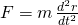 F=m\phantom{\rule{0.1em}{0ex}}\frac{{d}^{2}r}{d{t}^{2}}