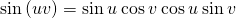 \text{sin}\left(u±v\right)=\text{sin}\phantom{\rule{0.2em}{0ex}}u\phantom{\rule{0.2em}{0ex}}\text{cos}\phantom{\rule{0.2em}{0ex}}v±\phantom{\rule{0.2em}{0ex}}\text{cos}\phantom{\rule{0.2em}{0ex}}u\phantom{\rule{0.2em}{0ex}}\text{sin}\phantom{\rule{0.2em}{0ex}}v