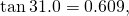 \text{tan}\phantom{\rule{0.2em}{0ex}}31.0\text{°}=0.609,